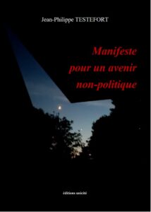 Manifeste pour un avenir non politique Jean Philippe Testefort Editions Unicité