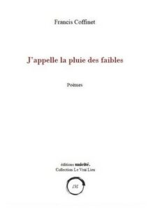 J'appelle la pluie des faibles Francis Coffinet éditions Unicité 2023